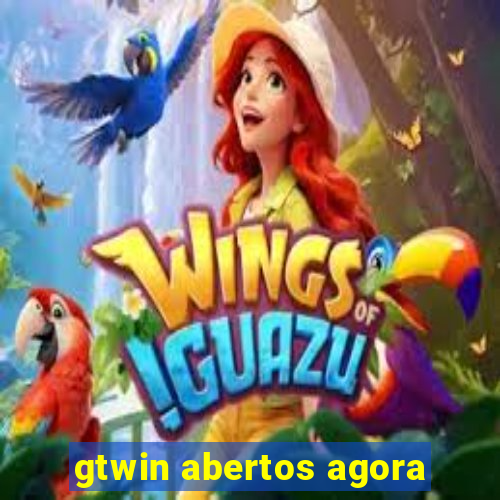 gtwin abertos agora